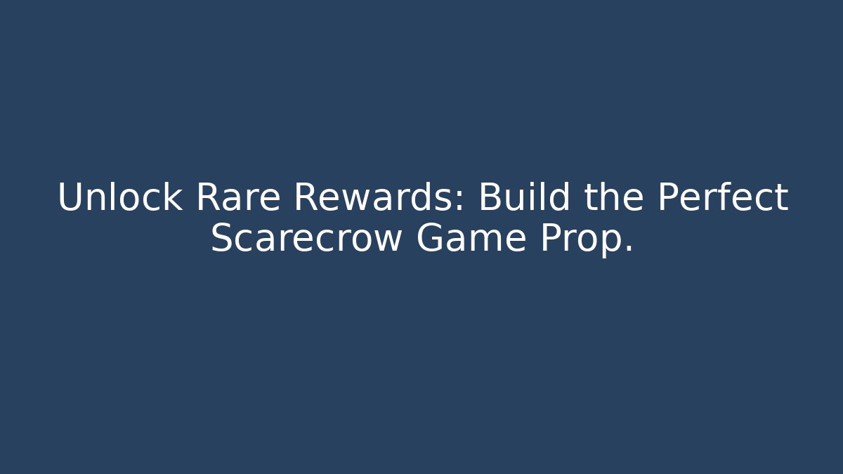 Unlock Rare Rewards: Build the Perfect Scarecrow Game Prop.
