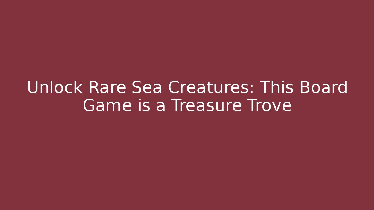 Unlock Rare Sea Creatures: This Board Game is a Treasure Trove - Critter Realm