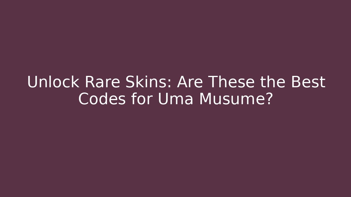 Unlock Rare Skins: Are These the Best Codes for Uma Musume?