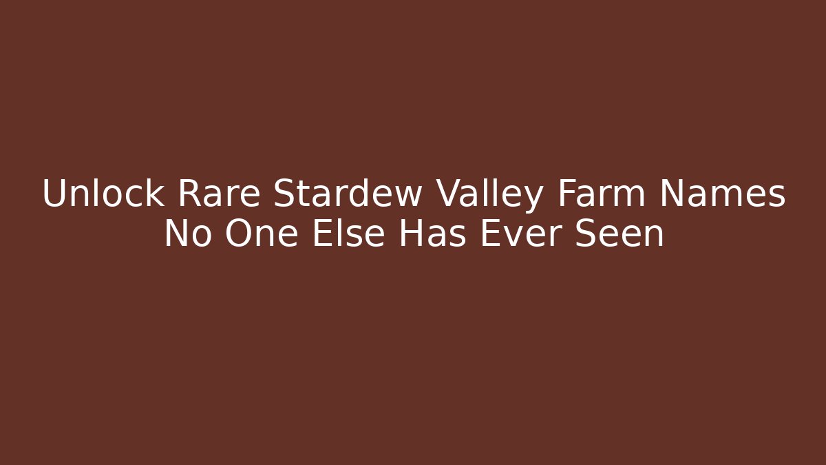 Unlock Rare Stardew Valley Farm Names No One Else Has Ever Seen