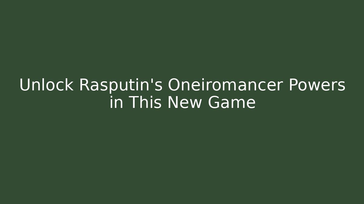 Unlock Rasputin's Oneiromancer Powers in This New Game