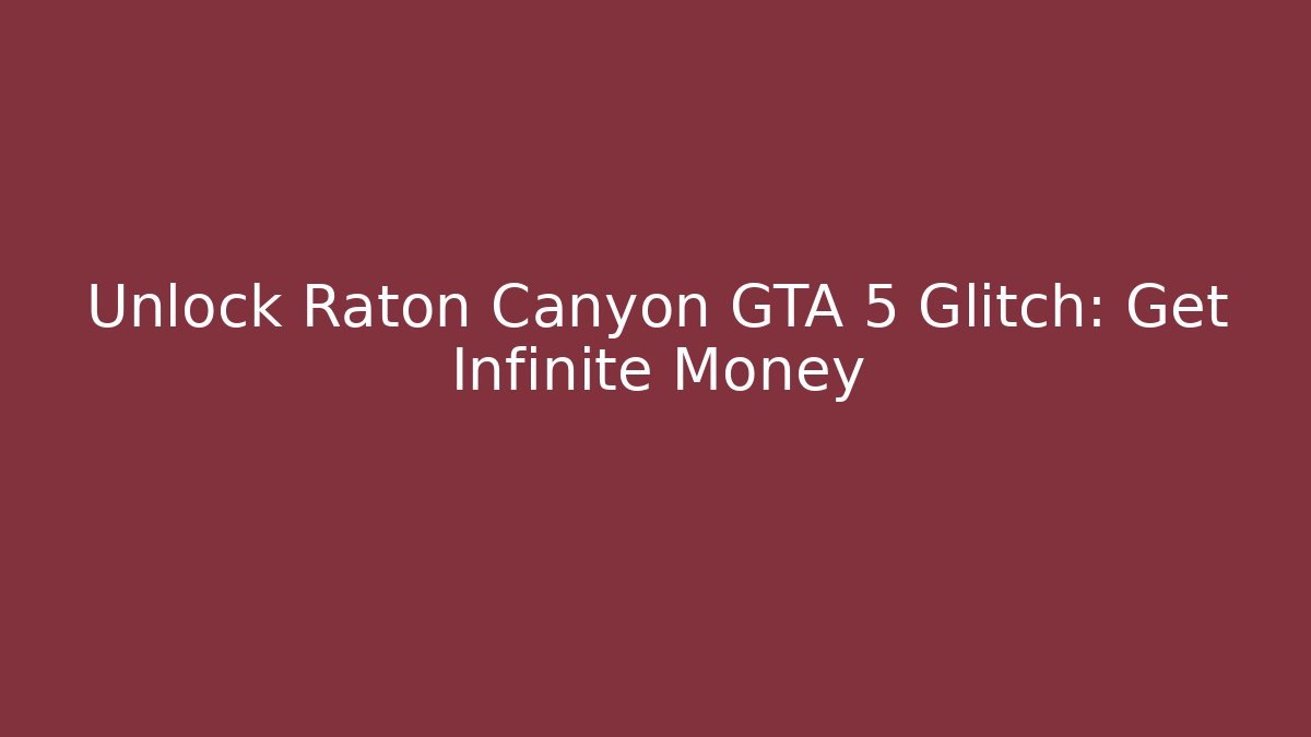 Unlock Raton Canyon GTA 5 Glitch: Get Infinite Money