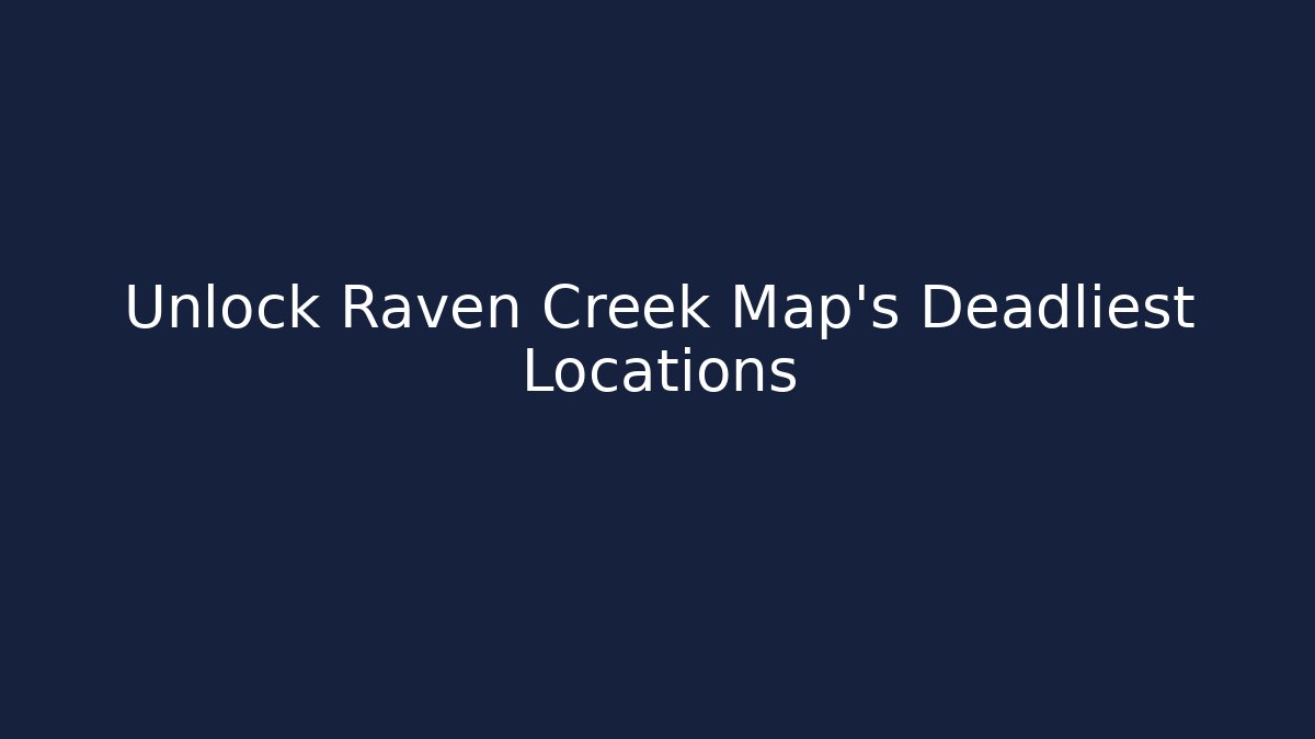 Unlock Raven Creek Map's Deadliest Locations