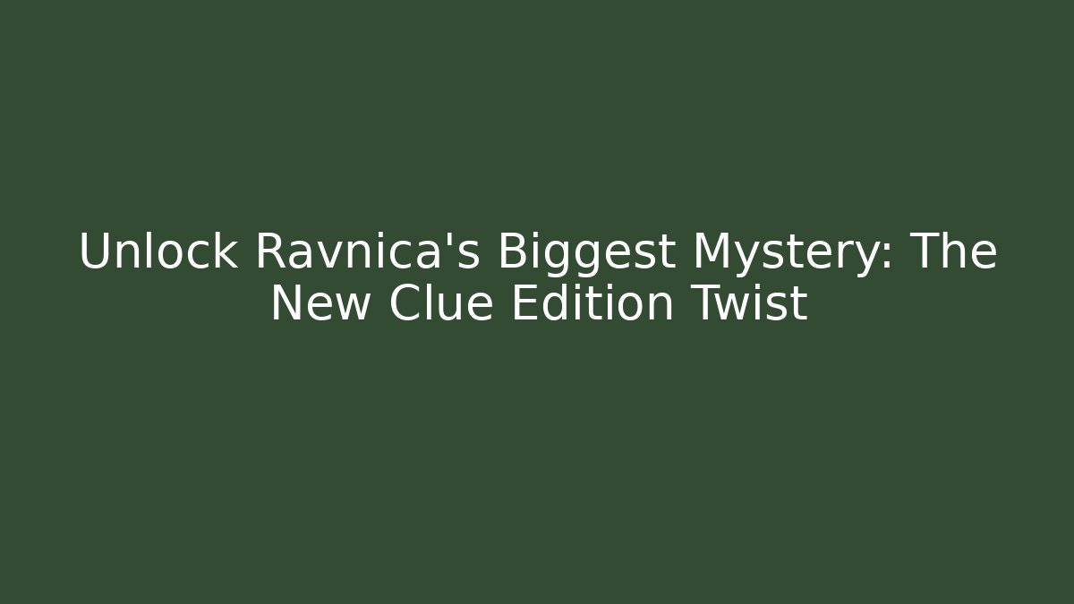 Unlock Ravnica's Biggest Mystery: The New Clue Edition Twist