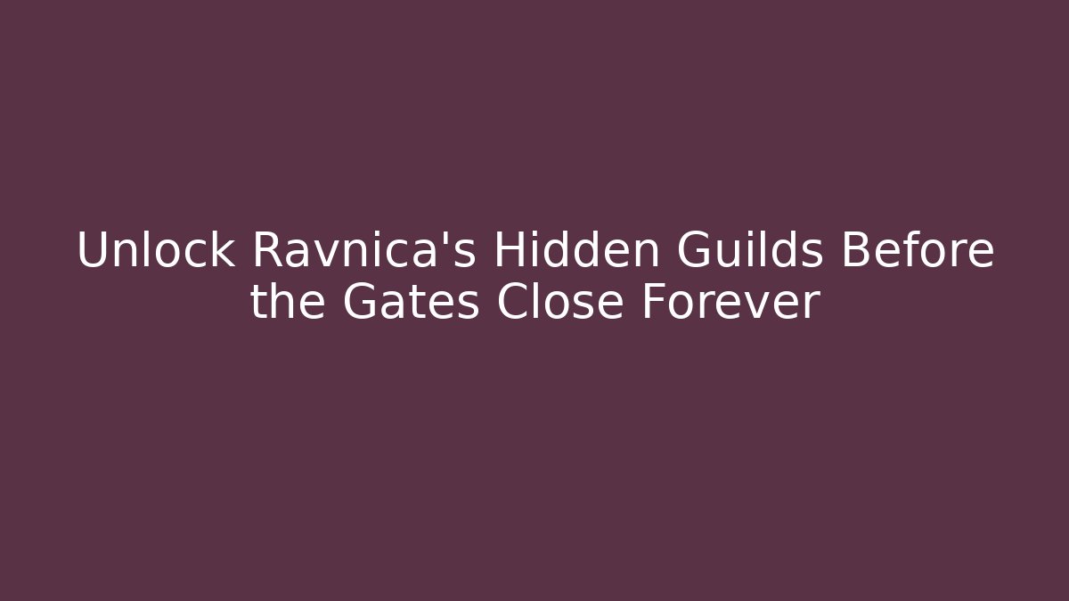 Unlock Ravnica’s Hidden Guilds Before the Gates Close Forever