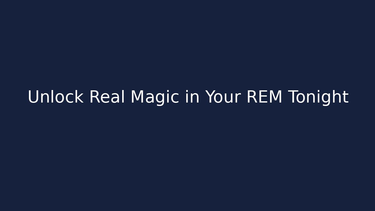 Unlock Real Magic in Your REM Tonight