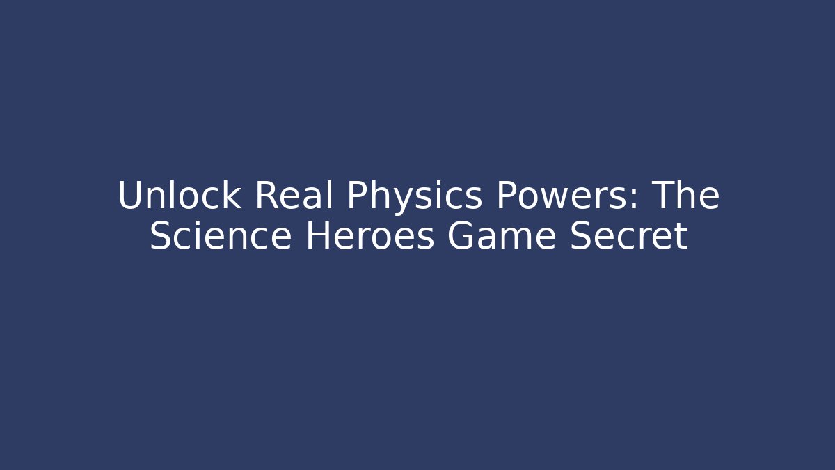 Unlock Real Physics Powers: The Science Heroes Game Secret