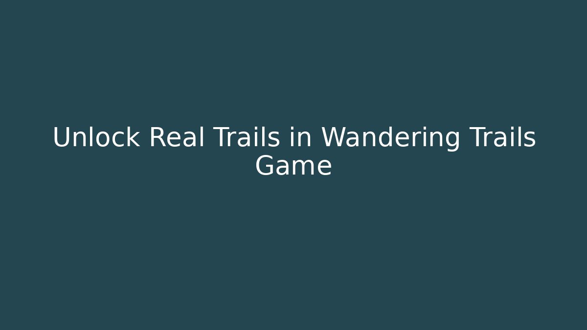 Unlock Real Trails in Wandering Trails Game