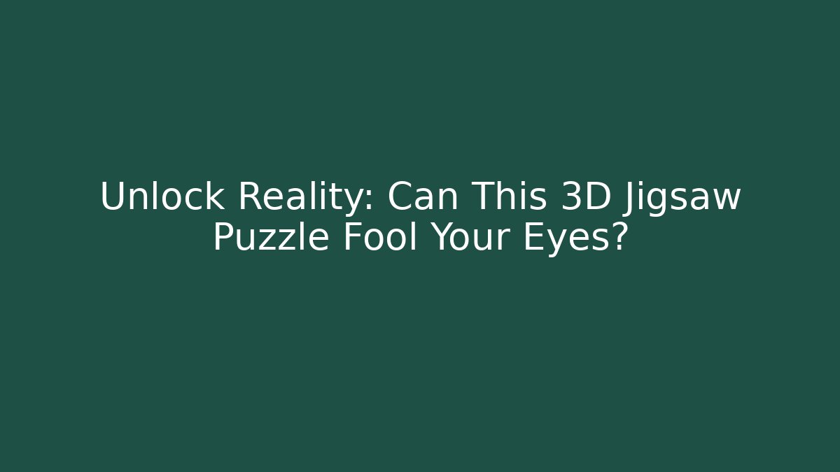 Unlock Reality: Can This 3D Jigsaw Puzzle Fool Your Eyes?
