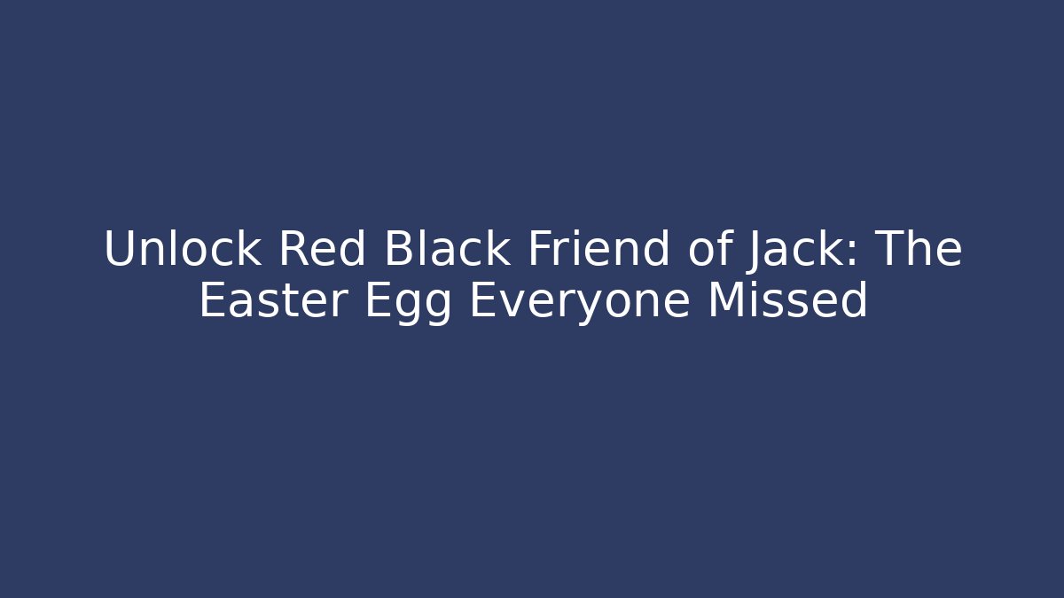 Unlock Red Black Friend of Jack: The Easter Egg Everyone Missed