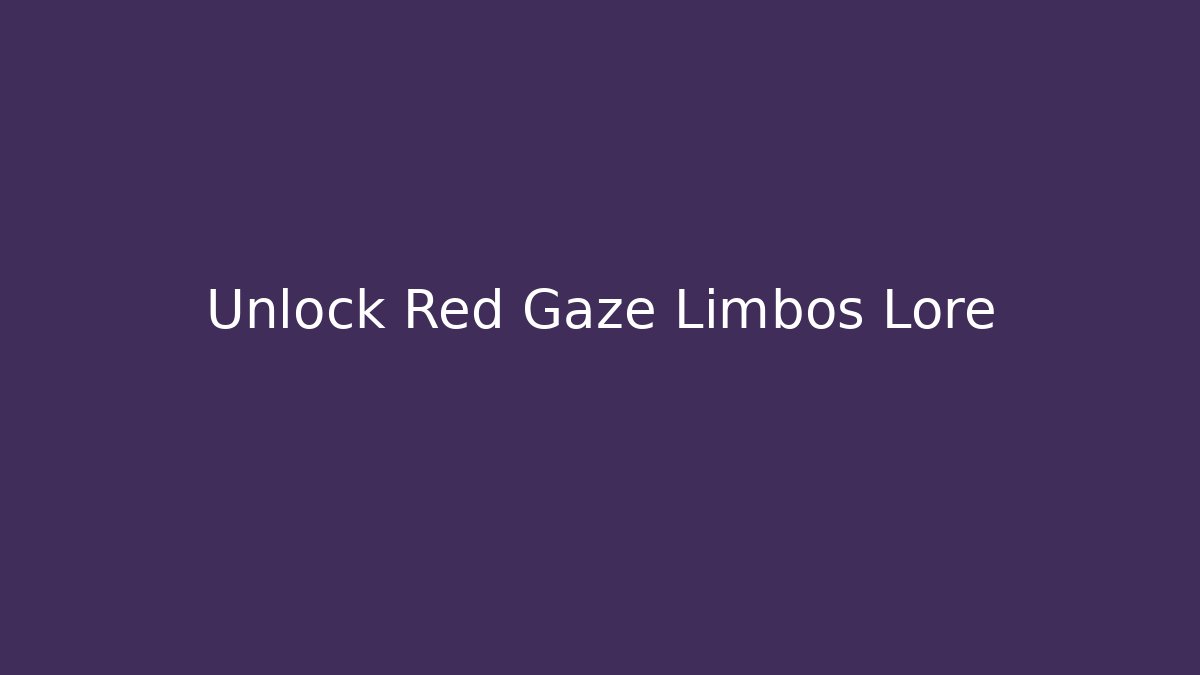Unlock Red Gaze Limbos Lore