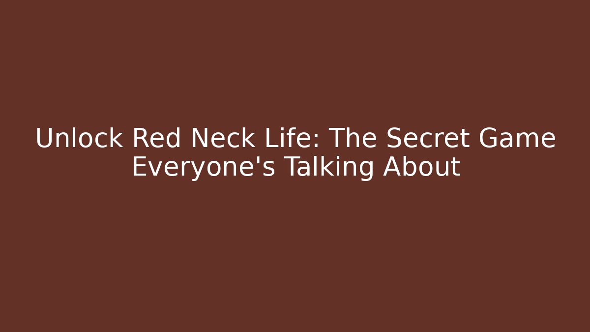 Unlock Red Neck Life: The Secret Game Everyone's Talking About