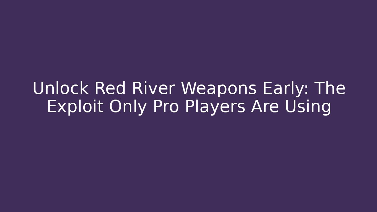 Unlock Red River Weapons Early: The Exploit Only Pro Players Are Using