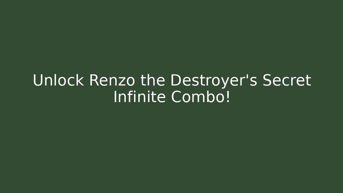 Unlock Renzo the Destroyer's Secret Infinite Combo!