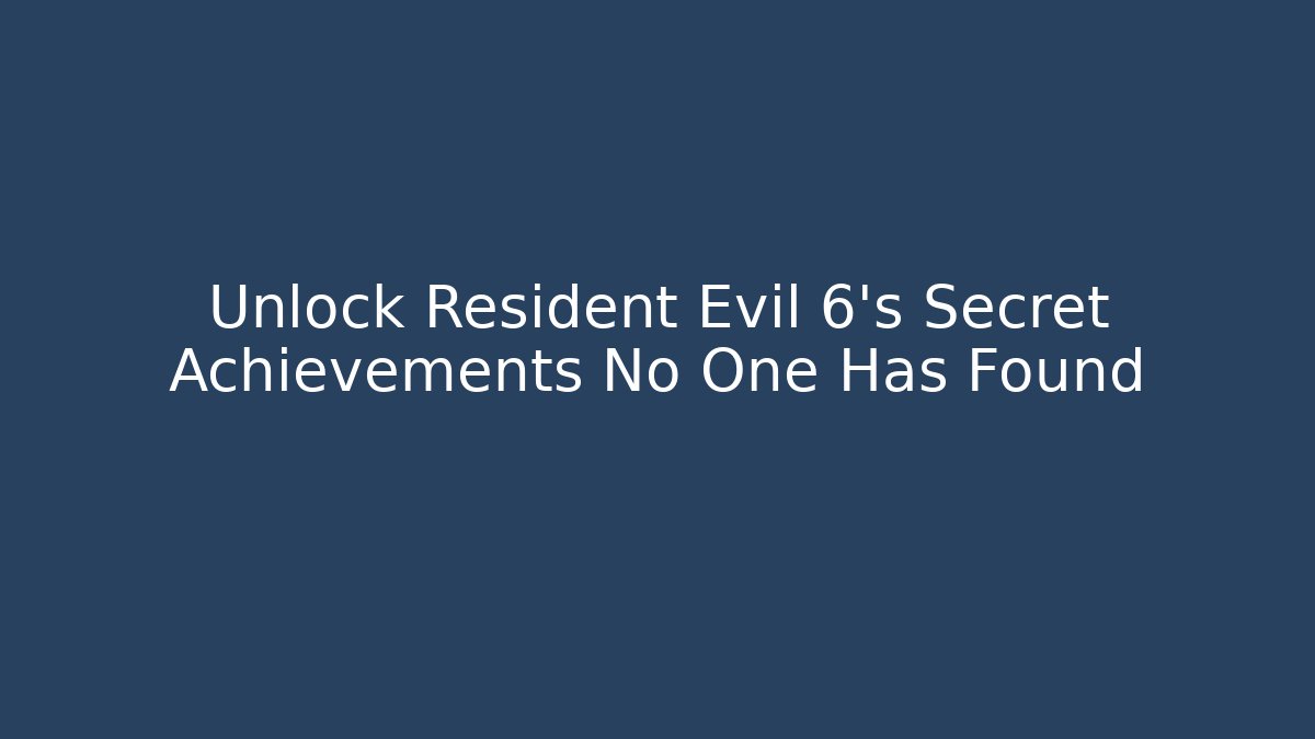 Unlock Resident Evil 6's Secret Achievements No One Has Found