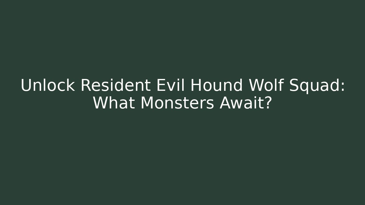 Unlock Resident Evil Hound Wolf Squad: What Monsters Await?