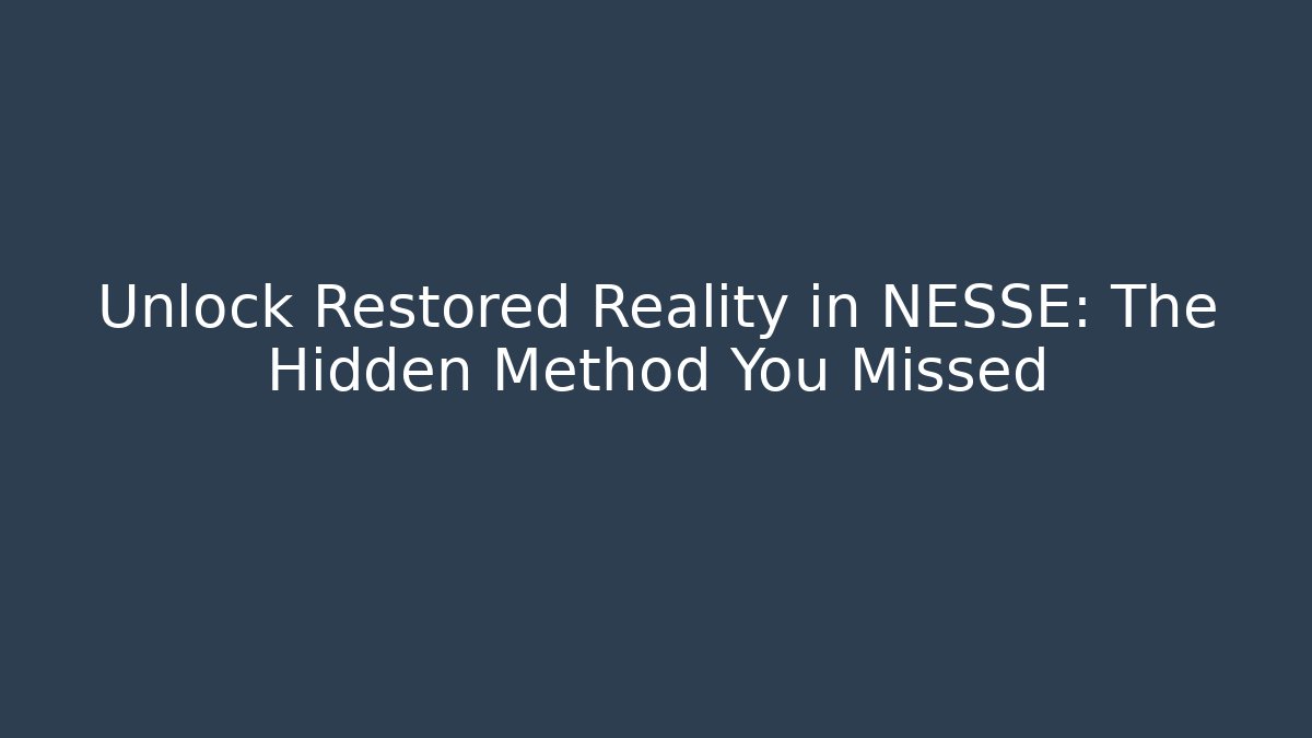Unlock Restored Reality in NESSE: The Hidden Method You Missed