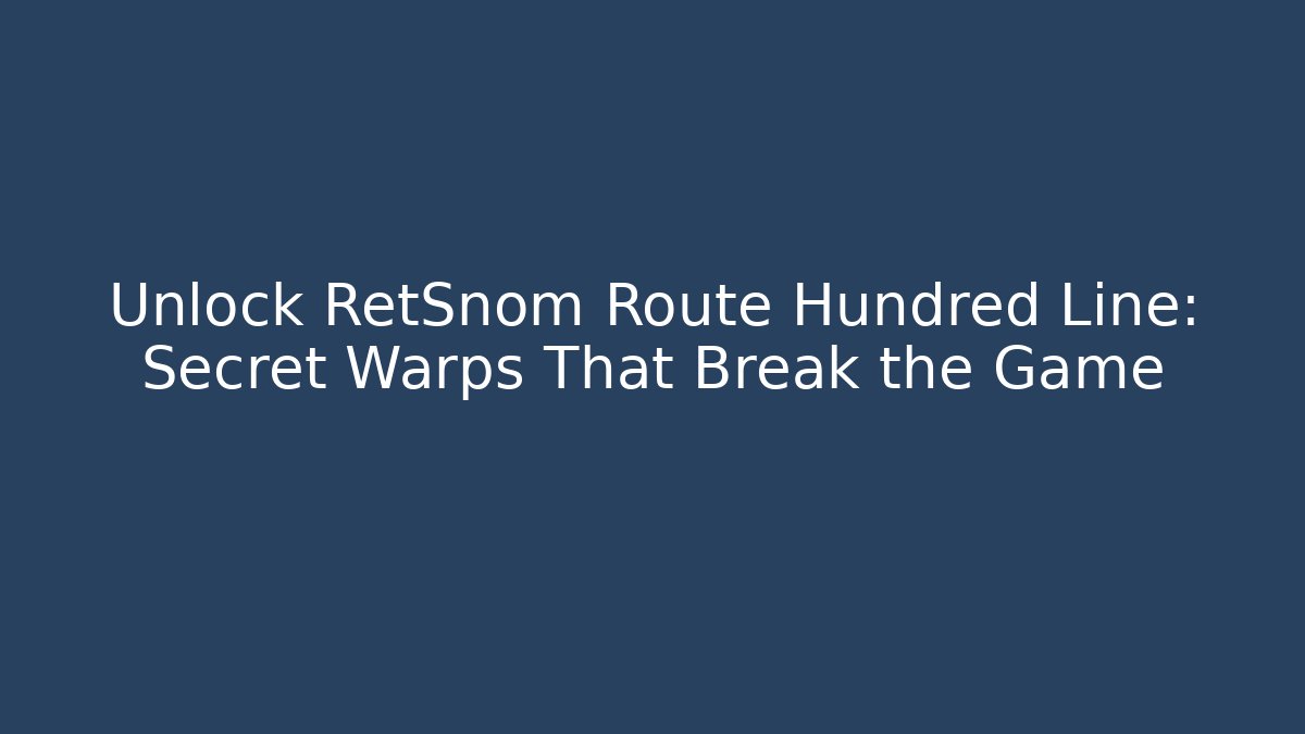 Unlock RetSnom Route Hundred Line: Secret Warps That Break the Game