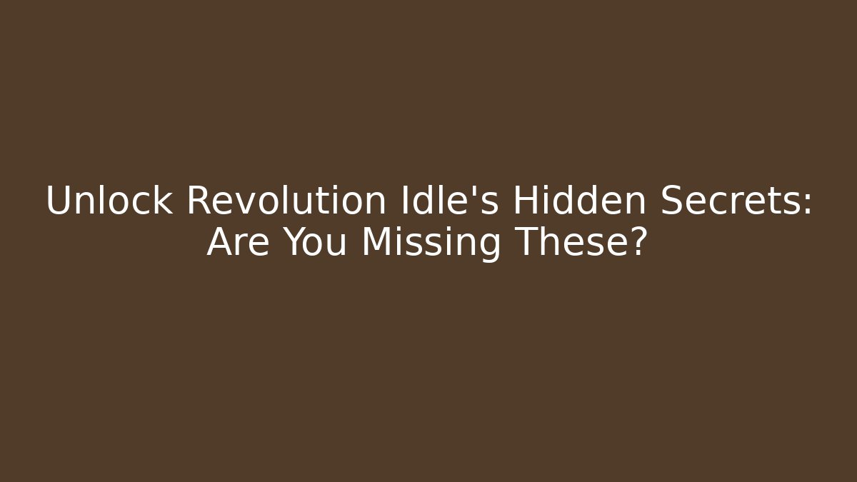 Unlock Revolution Idle's Hidden Secrets: Are You Missing These?