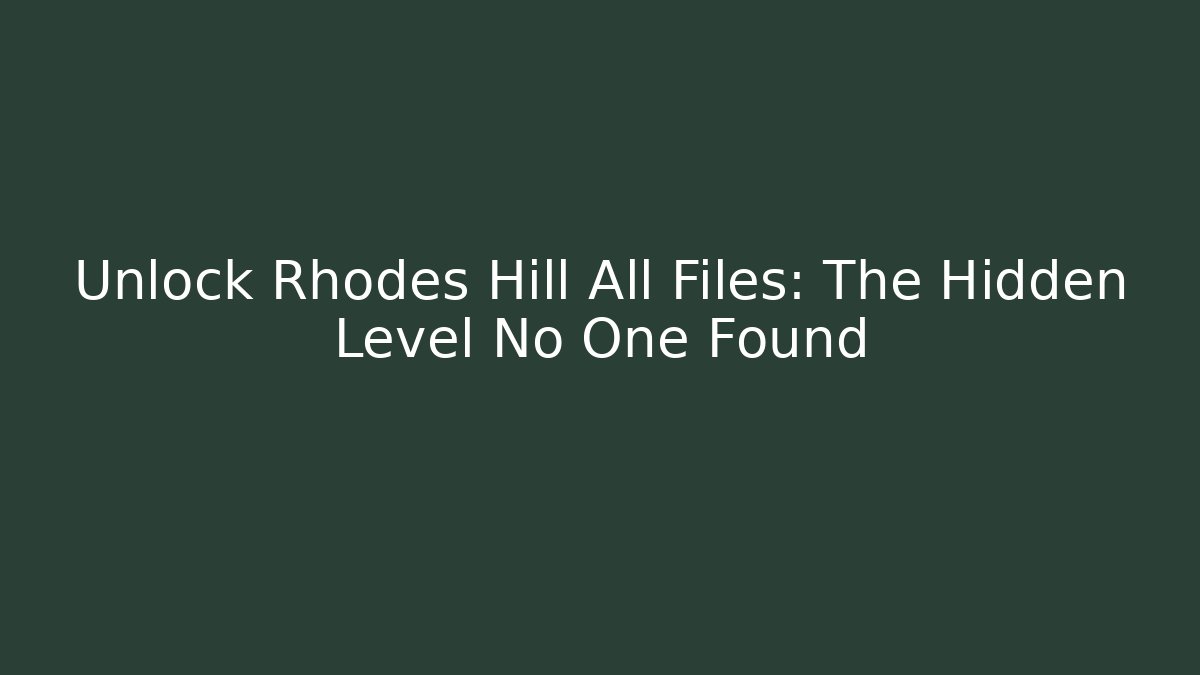 Unlock Rhodes Hill All Files: The Hidden Level No One Found