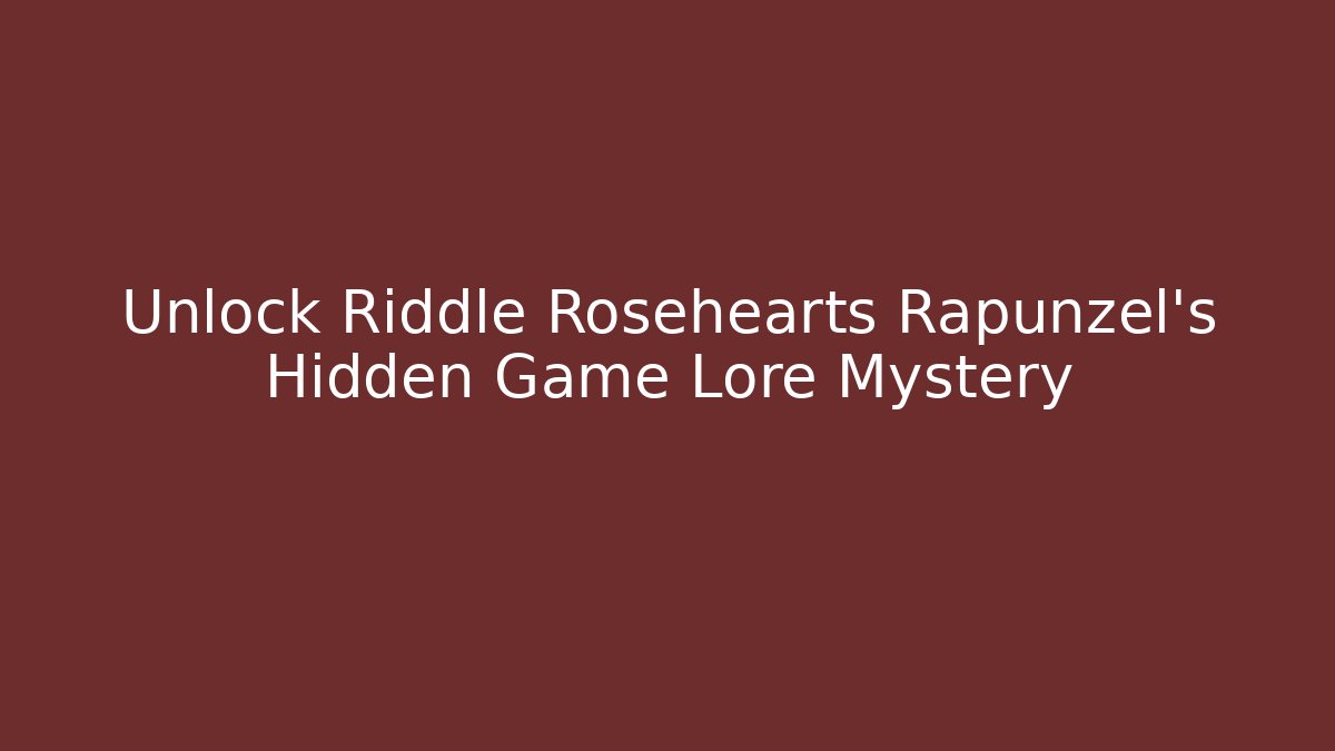 Unlock Riddle Rosehearts Rapunzel's Hidden Game Lore Mystery