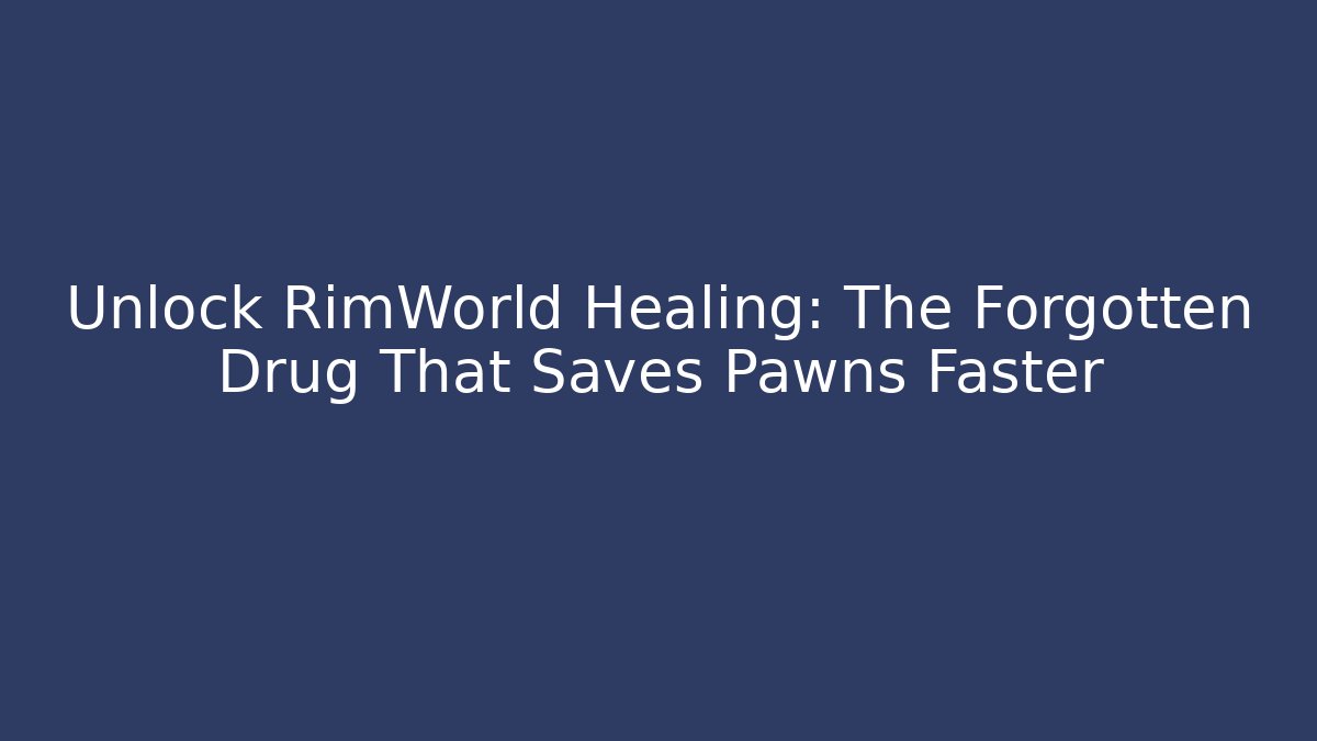 Unlock RimWorld Healing: The Forgotten Drug That Saves Pawns Faster