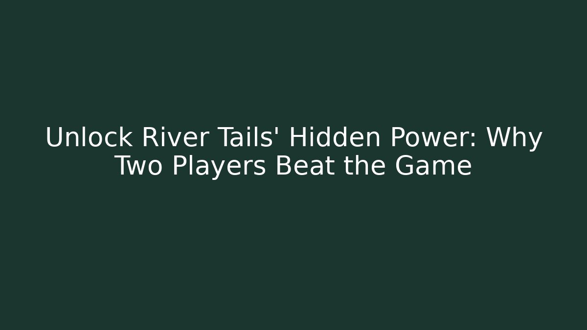 Unlock River Tails’ Hidden Power: Why Two Players Beat the Game