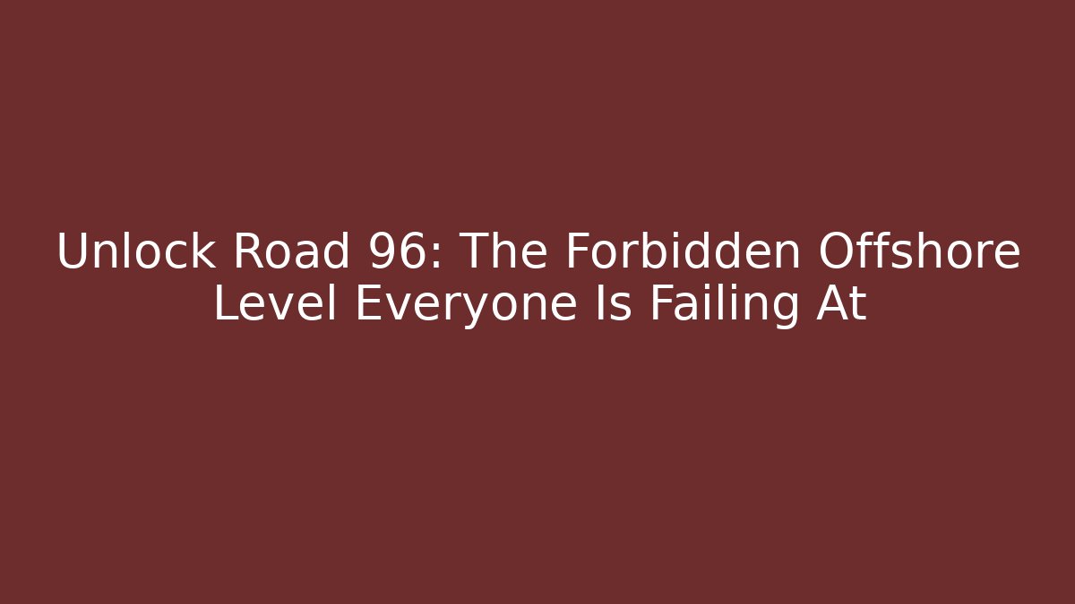 Unlock Road 96: The Forbidden Offshore Level Everyone Is Failing At