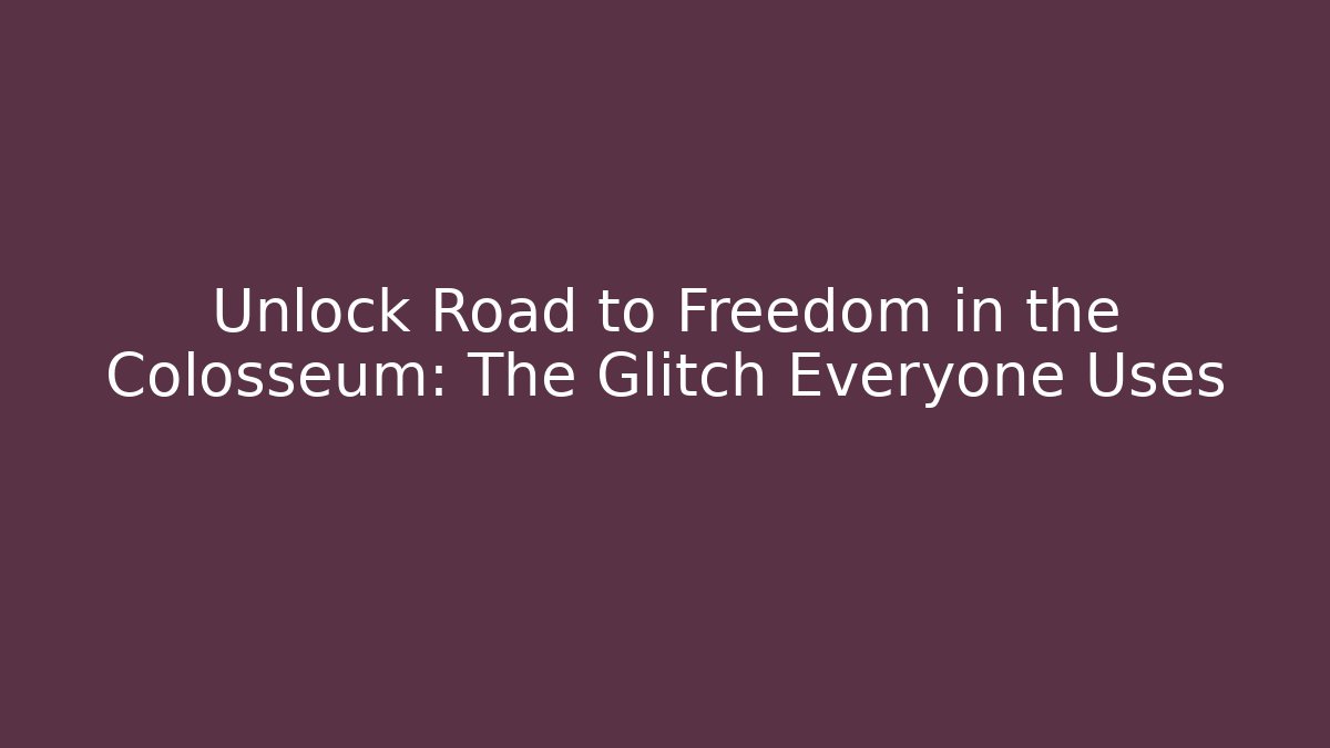 Unlock Road to Freedom in the Colosseum: The Glitch Everyone Uses