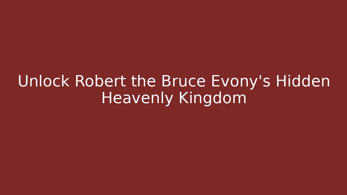 Unlock Robert the Bruce Evony's Hidden Heavenly Kingdom - Critter Realm