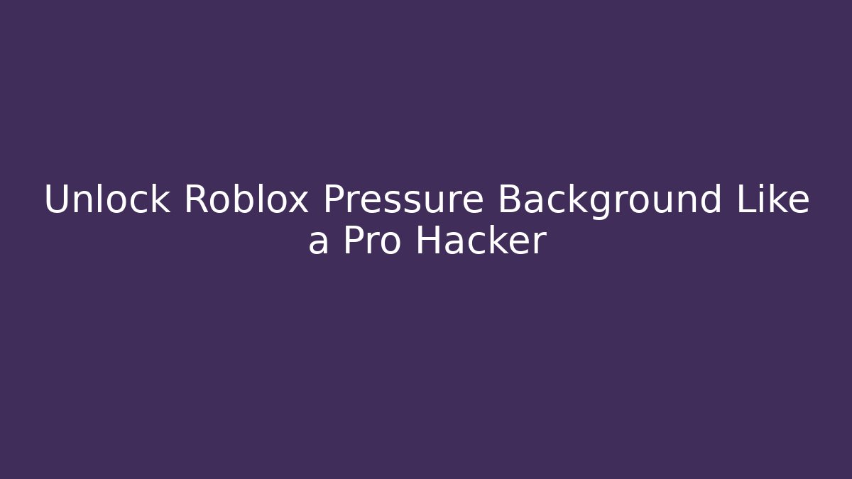 Unlock Roblox Pressure Background Like a Pro Hacker - Critter Realm