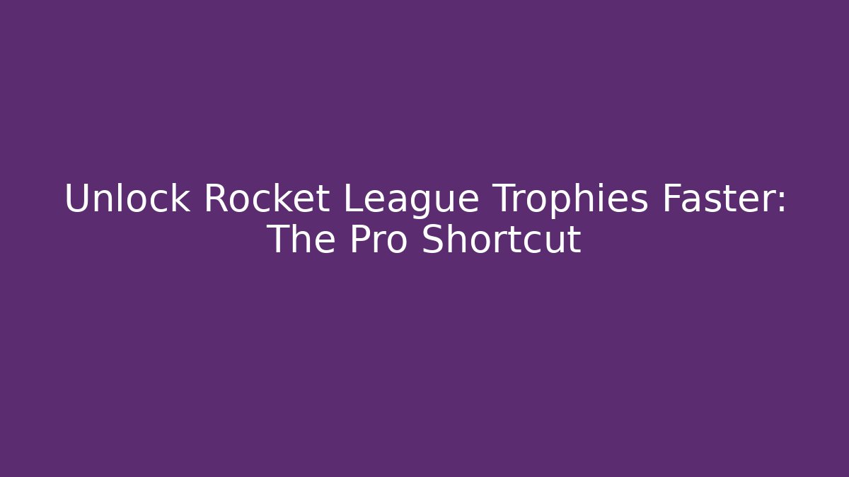 Unlock Rocket League Trophies Faster: The Pro Shortcut - Critter Realm