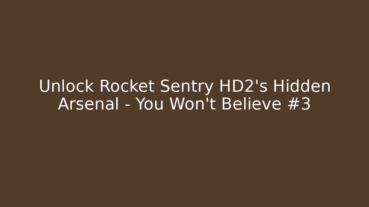 Unlock Rocket Sentry HD2’s Hidden Arsenal – You Won’t Believe #3