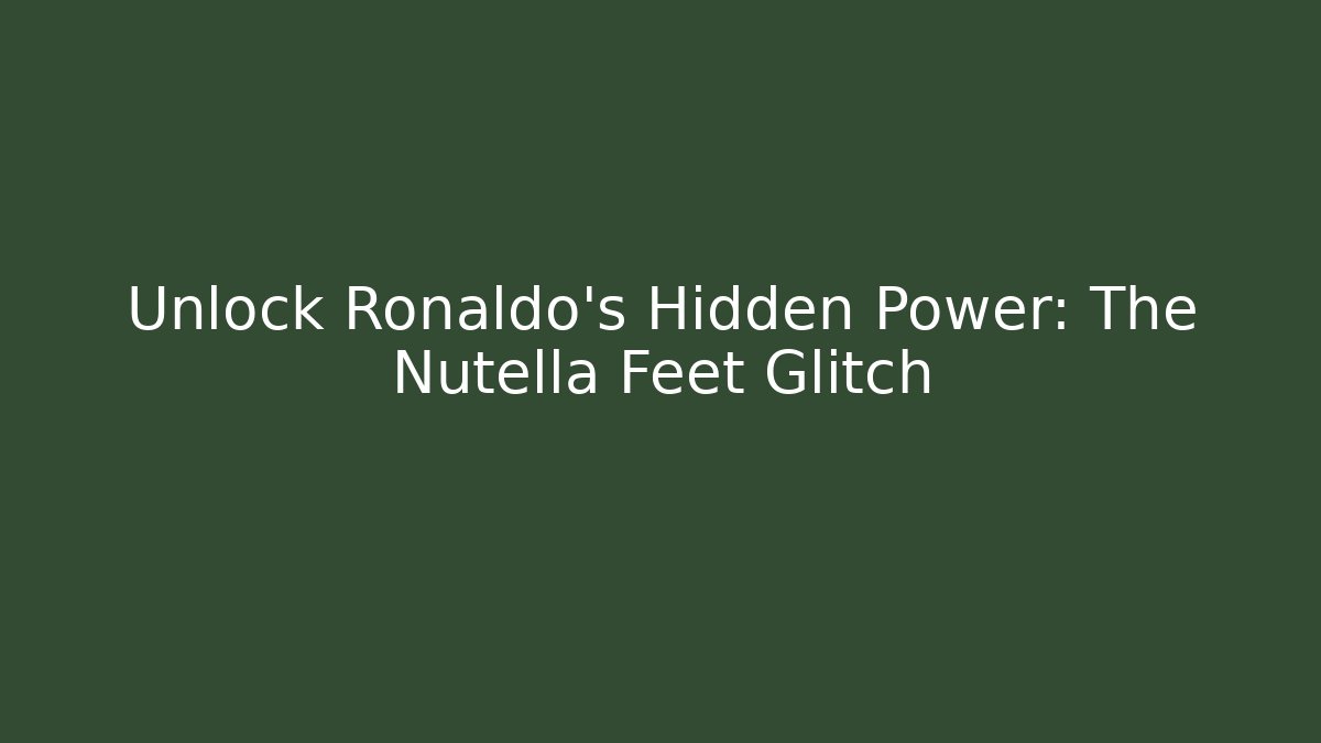 Unlock Ronaldo's Hidden Power: The Nutella Feet Glitch