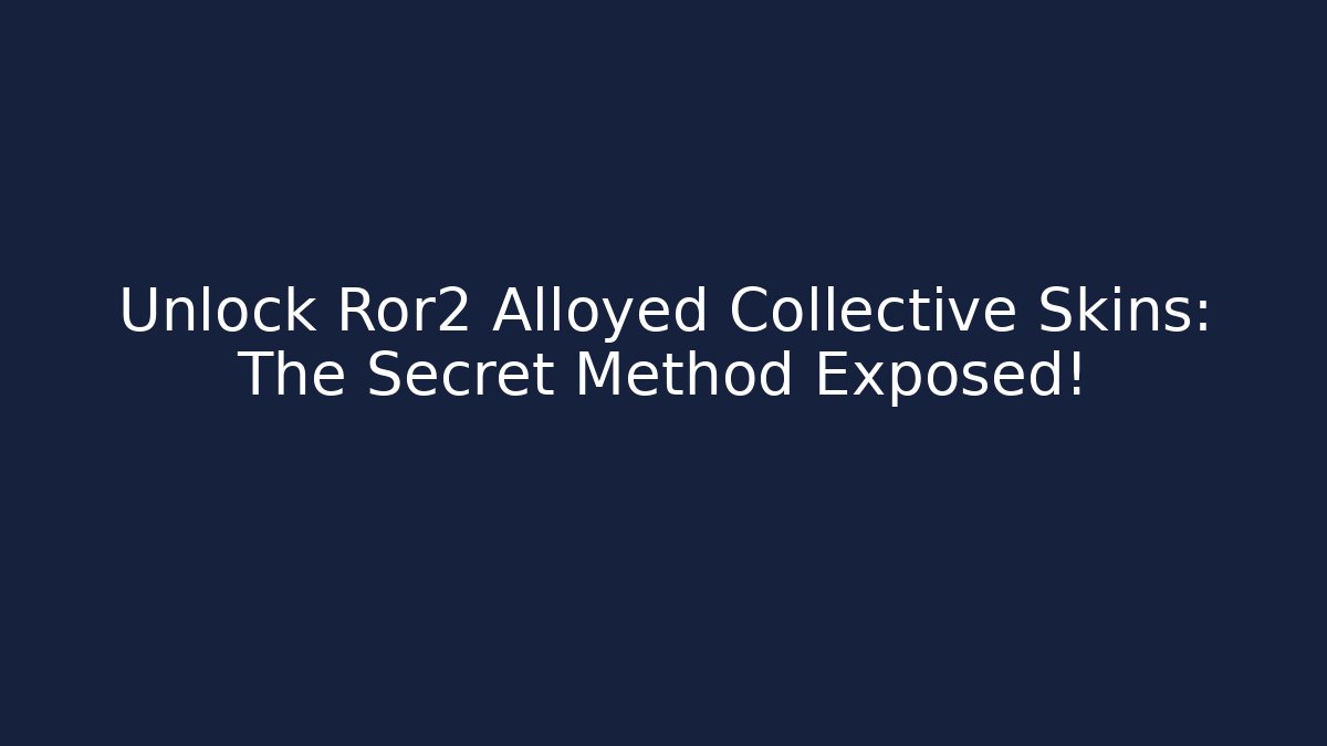 Unlock Ror2 Alloyed Collective Skins: The Secret Method Exposed!