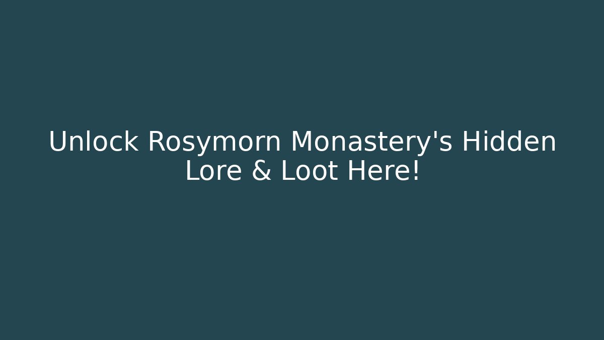 Unlock Rosymorn Monastery's Hidden Lore & Loot Here!