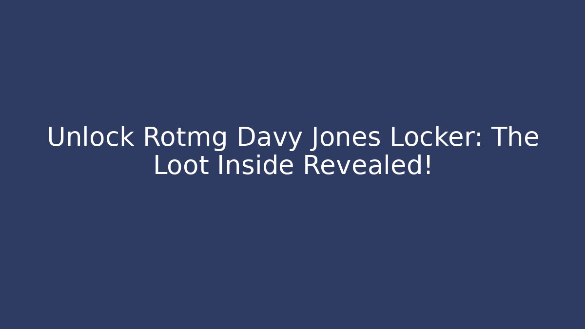 Unlock Rotmg Davy Jones Locker: The Loot Inside Revealed!