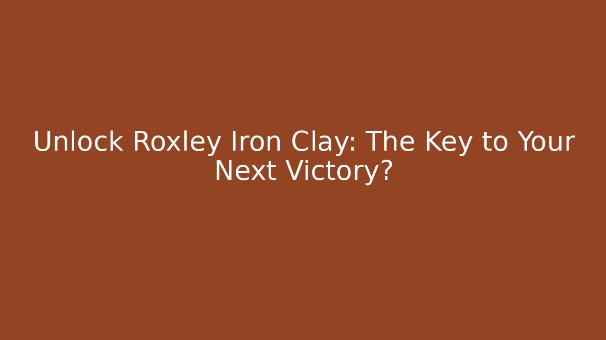 Unlock Roxley Iron Clay: The Key to Your Next Victory?