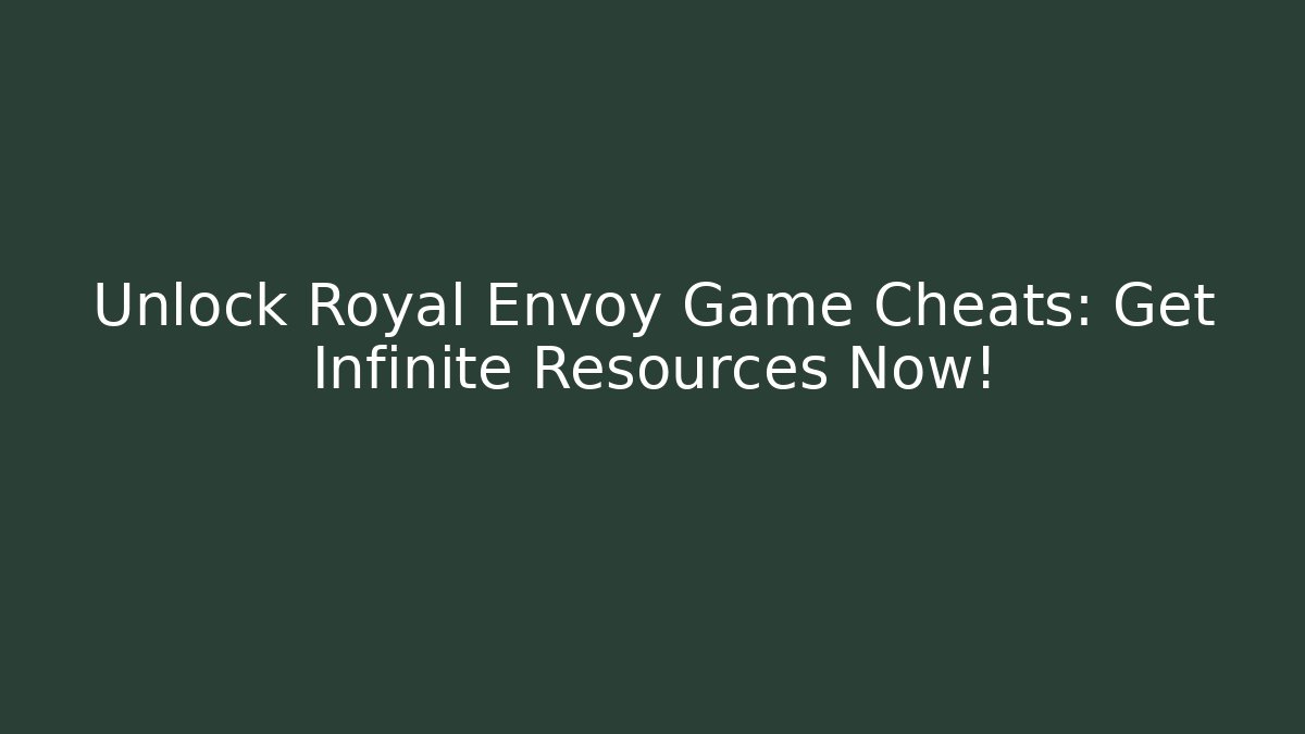 Unlock Royal Envoy Game Cheats: Get Infinite Resources Now!