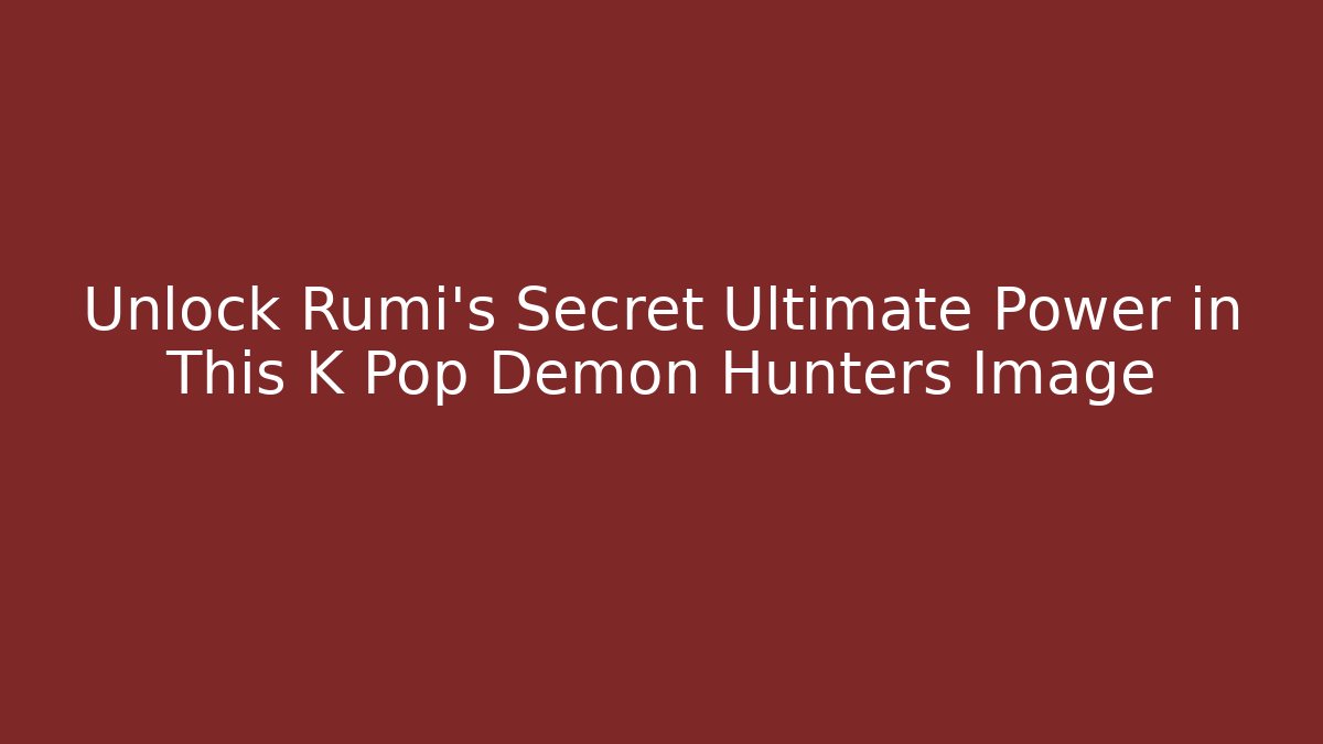 Unlock Rumi's Secret Ultimate Power in This K Pop Demon Hunters Image