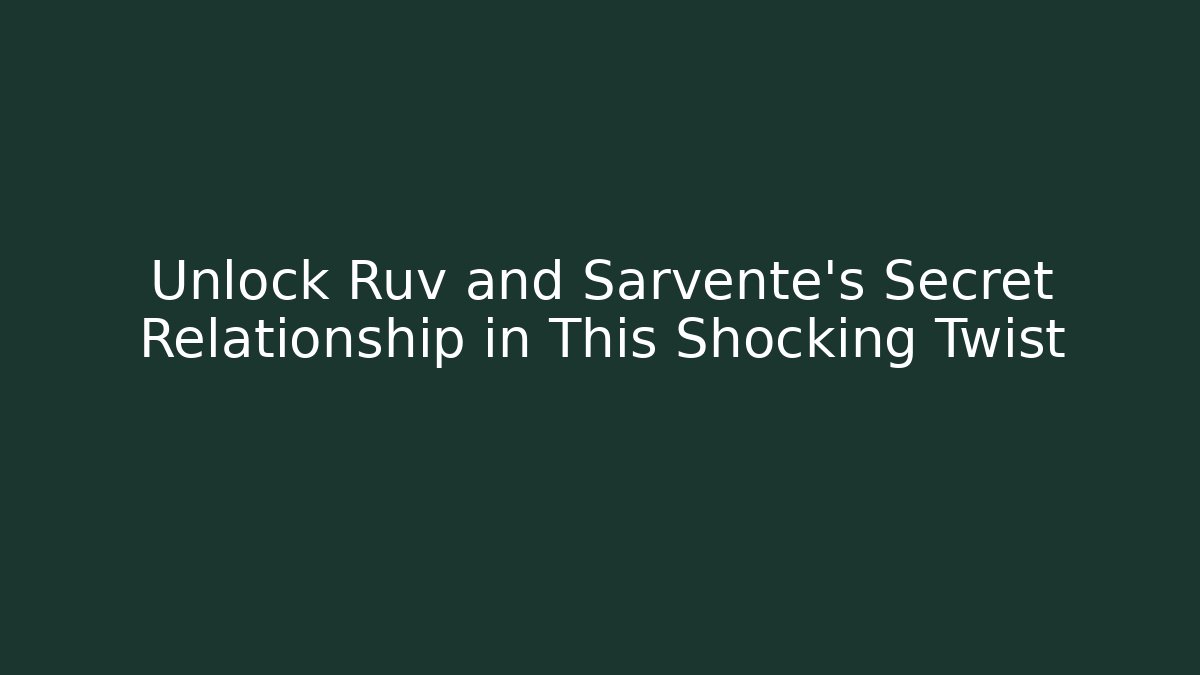 Unlock Ruv and Sarvente's Secret Relationship in This Shocking Twist
