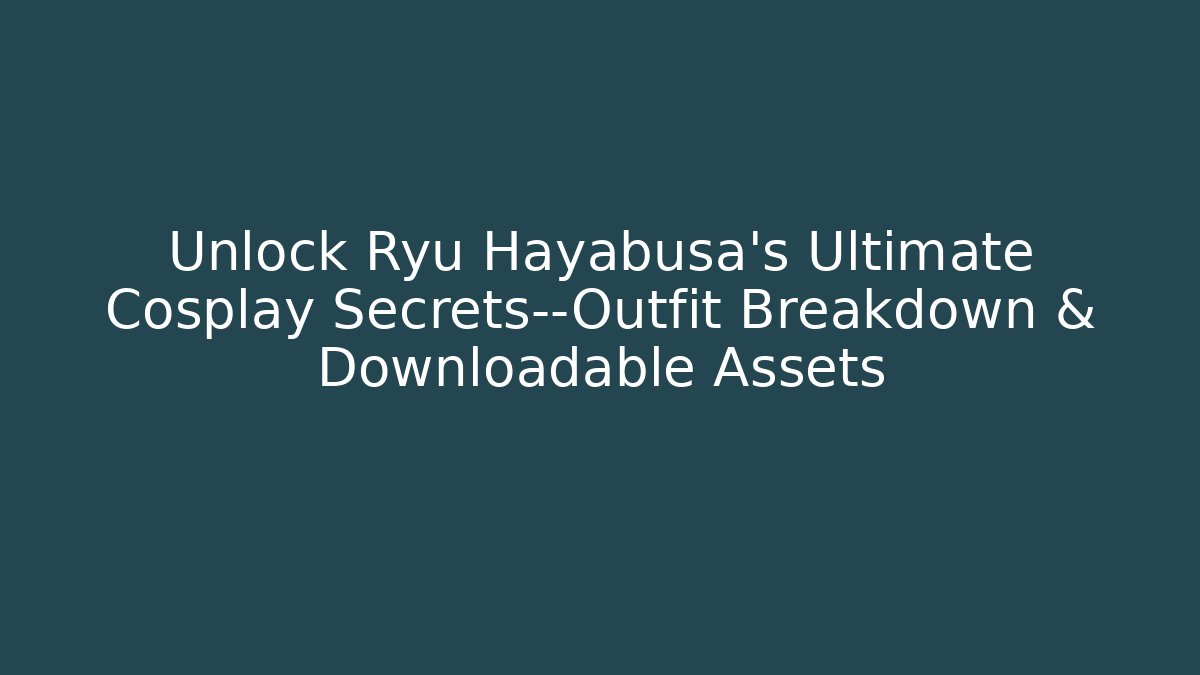 Unlock Ryu Hayabusa's Ultimate Cosplay Secrets—Outfit Breakdown & Downloadable Assets