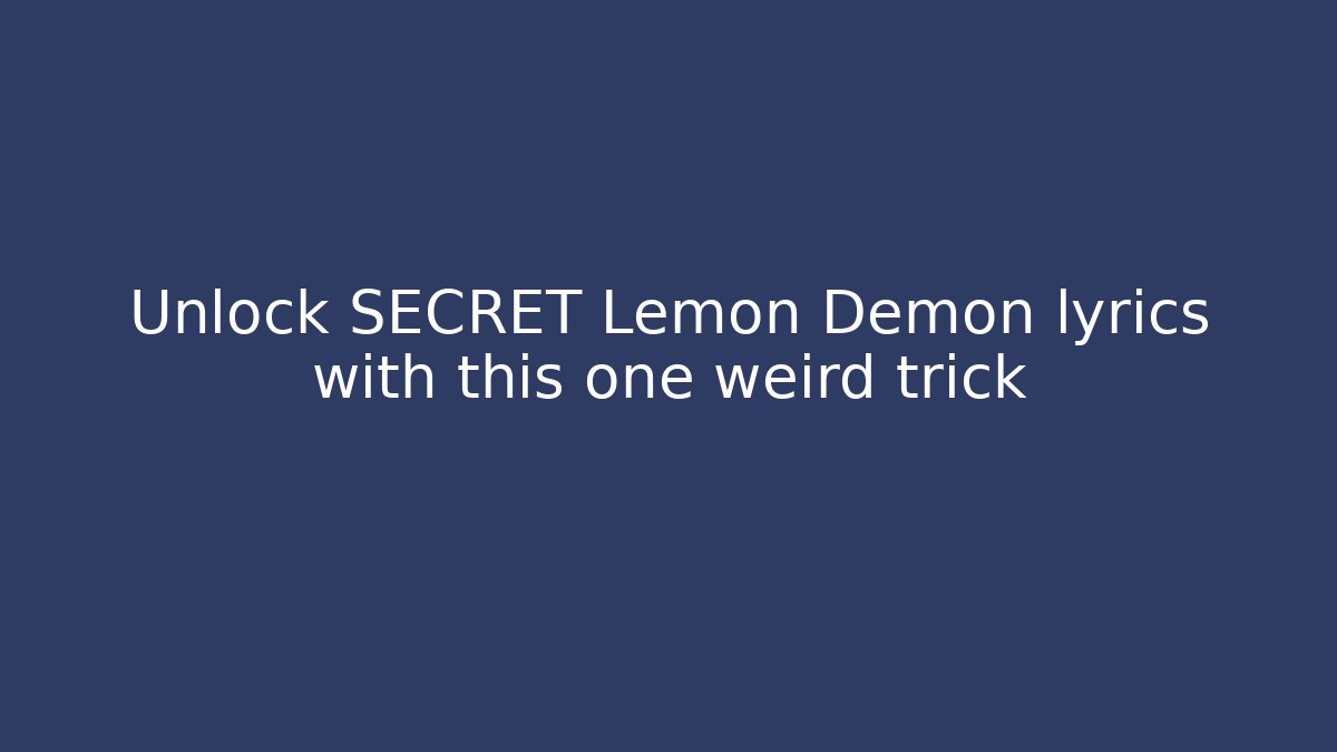 Unlock SECRET Lemon Demon lyrics with this one weird trick