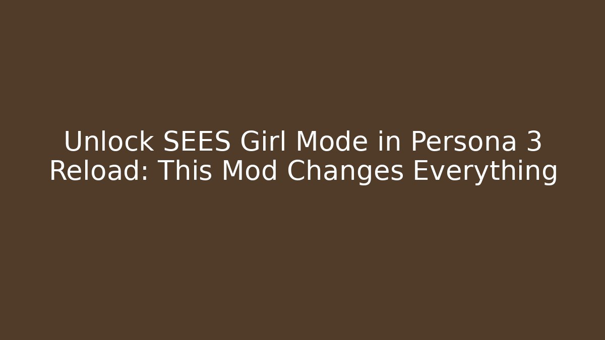 Unlock SEES Girl Mode in Persona 3 Reload: This Mod Changes Everything