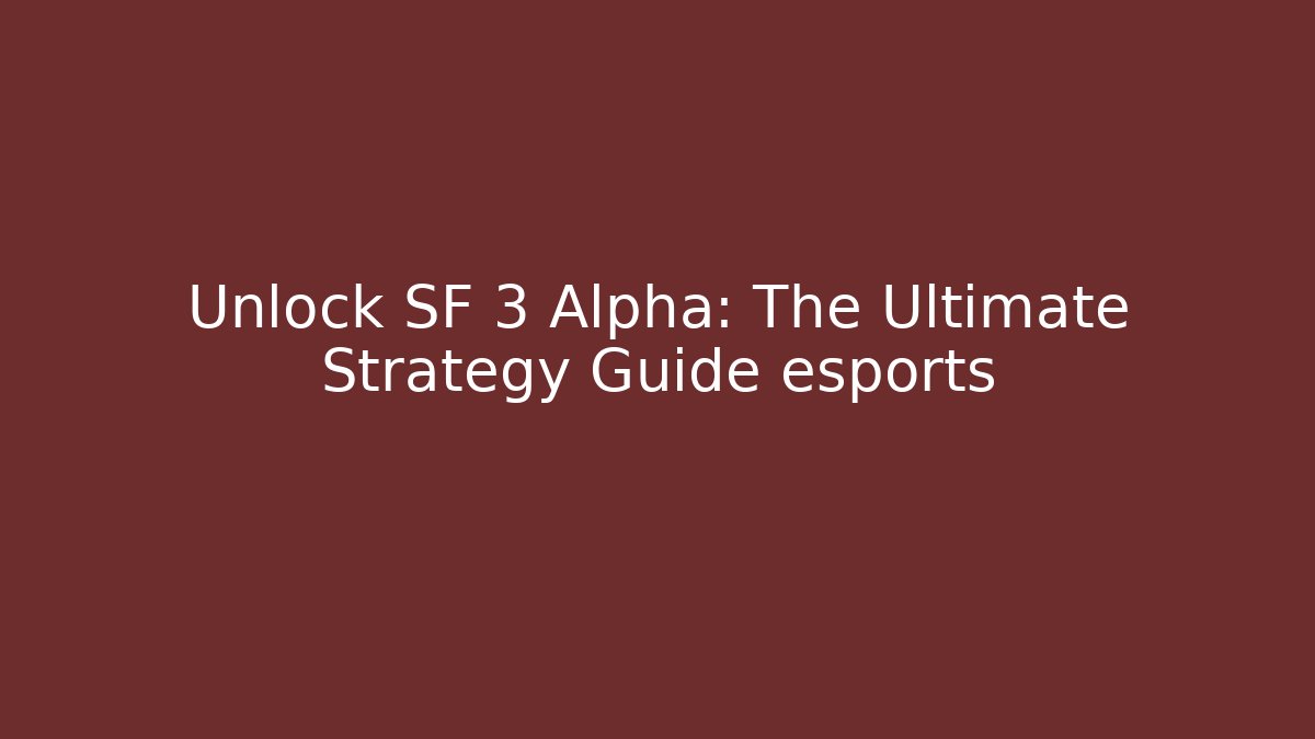Unlock SF 3 Alpha: The Ultimate Strategy Guide esports