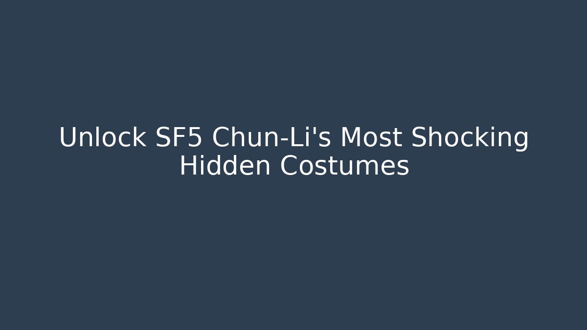 Unlock SF5 Chun-Li's Most Shocking Hidden Costumes