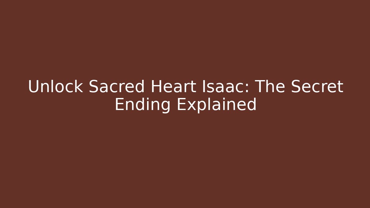 Unlock Sacred Heart Isaac: The Secret Ending Explained