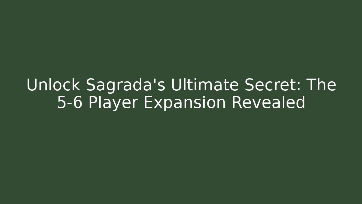 Unlock Sagrada's Ultimate Secret: The 5-6 Player Expansion Revealed