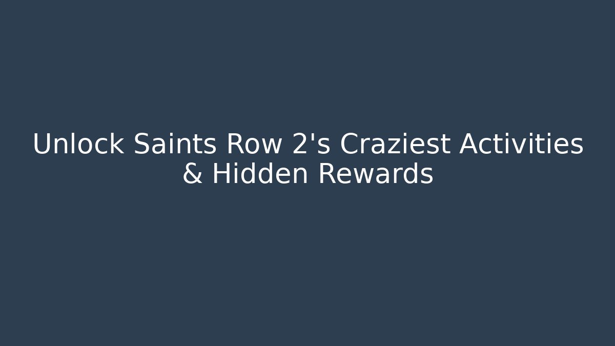 Unlock Saints Row 2's Craziest Activities & Hidden Rewards