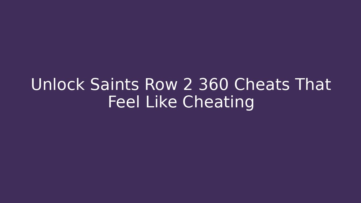 Unlock Saints Row 2 360 Cheats That Feel Like Cheating